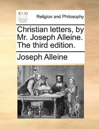 Könyv Christian Letters, by Mr. Joseph Alleine. the Third Edition. Joseph Alleine