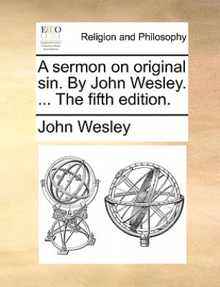 Kniha Sermon on Original Sin. by John Wesley. ... the Fifth Edition. John Wesley