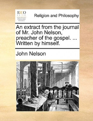 Carte Extract from the Journal of Mr. John Nelson, Preacher of the Gospel. ... Written by Himself. Professor John Nelson