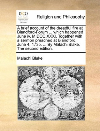 Książka Brief Account of the Dreadful Fire at Blandford-Forum ... Which Happened June IV. M.DCC.XXXI. Together with a Sermon Preached at Blandford, June 4, 17 Malachi Blake