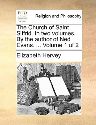 Carte Church of Saint Siffrid. in Two Volumes. by the Author of Ned Evans. ... Volume 1 of 2 Elizabeth Hervey
