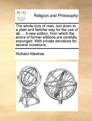 Knjiga whole duty of man, laid down in a plain and familiar way for the use of all, ... A new edition, from which the errors of former editions are carefully Richard Allestree