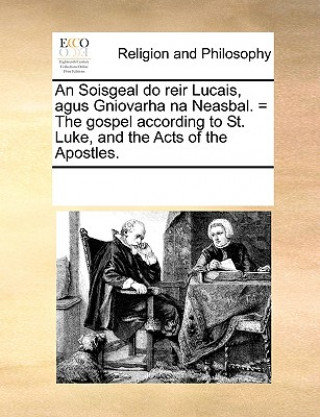 Βιβλίο Soisgeal Do Reir Lucais, Agus Gniovarha Na Neasbal. = the Gospel According to St. Luke, and the Acts of the Apostles. Multiple Contributors