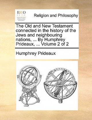 Książka Old and New Testament Connected in the History of the Jews and Neighbouring Nations, ... by Humphrey Prideaux, ... Volume 2 of 2 Humphrey Prideaux