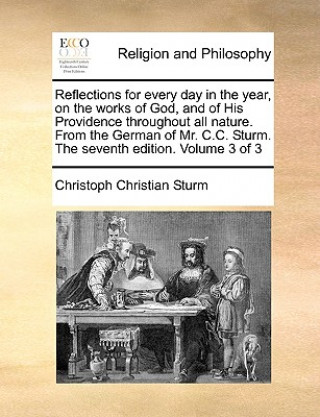 Knjiga Reflections for Every Day in the Year, on the Works of God, and of His Providence Throughout All Nature. from the German of Mr. C.C. Sturm. the Sevent Christoph Christian Sturm