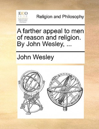 Könyv Farther Appeal to Men of Reason and Religion. by John Wesley, ... John Wesley