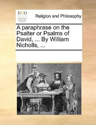 Kniha Paraphrase on the Psalter or Psalms of David, ... by William Nicholls, ... Multiple Contributors