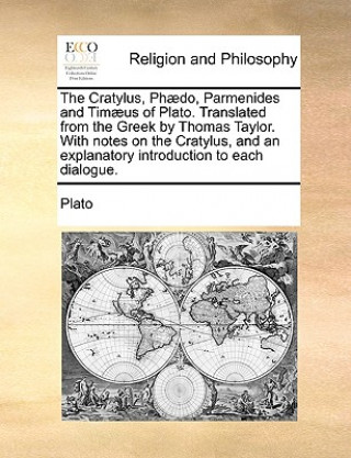 Книга Cratylus, Phaedo, Parmenides and Timaeus of Plato. Translated from the Greek by Thomas Taylor. With notes on the Cratylus, and an explanatory introduc Plato