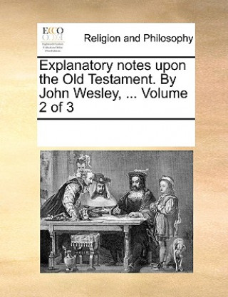 Buch Explanatory notes upon the Old Testament. By John Wesley, ... Volume 2 of 3 Multiple Contributors