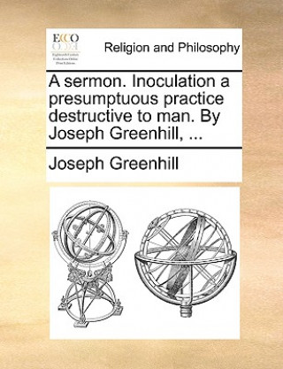 Kniha Sermon. Inoculation a Presumptuous Practice Destructive to Man. by Joseph Greenhill, ... Joseph Greenhill