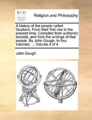 Carte History of the People Called Quakers. from Their First Rise to the Present Time. Compiled from Authentic Records, and from the Writings of That People John (Queensland University of Technology) Gough