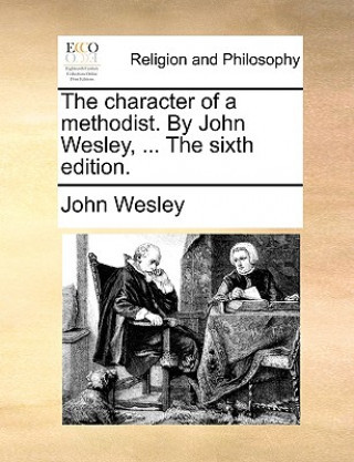 Libro Character of a Methodist. by John Wesley, ... the Sixth Edition. John Wesley