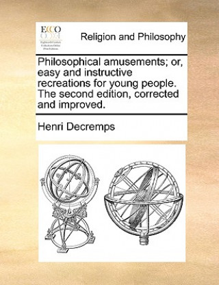 Kniha Philosophical Amusements; Or, Easy and Instructive Recreations for Young People. the Second Edition, Corrected and Improved. Henri Decremps