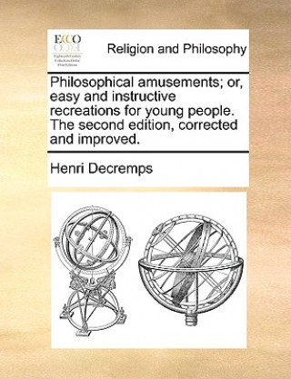 Livre Philosophical Amusements; Or, Easy and Instructive Recreations for Young People. the Second Edition, Corrected and Improved. Henri Decremps