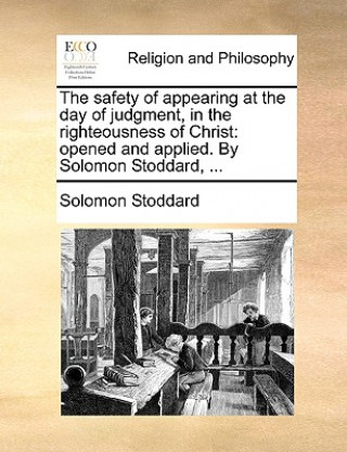 Kniha Safety of Appearing at the Day of Judgment, in the Righteousness of Christ Solomon Stoddard