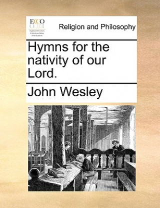 Könyv Hymns for the Nativity of Our Lord. John Wesley