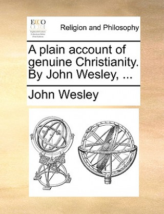 Kniha Plain Account of Genuine Christianity. by John Wesley, ... John Wesley