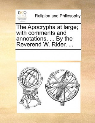 Kniha Apocrypha at Large; With Comments and Annotations, ... by the Reverend W. Rider, ... Multiple Contributors