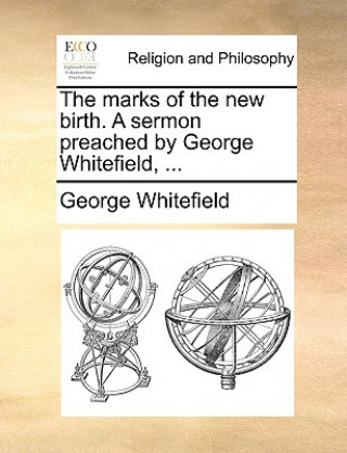 Buch Marks of the New Birth. a Sermon Preached by George Whitefield, ... George Whitefield