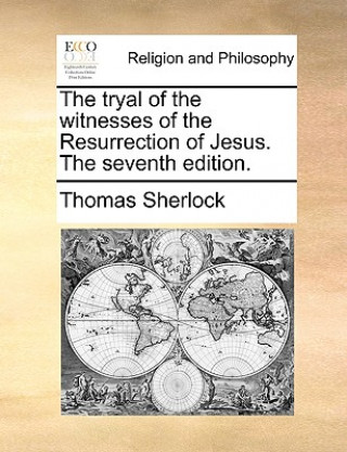 Książka Tryal of the Witnesses of the Resurrection of Jesus. the Seventh Edition. Thomas Sherlock