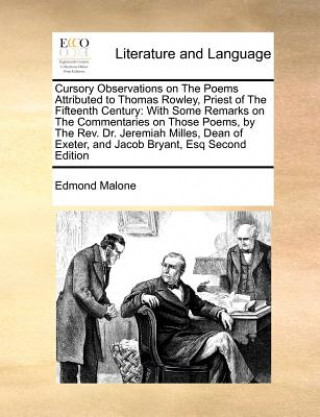 Carte Cursory Observations on the Poems Attributed to Thomas Rowley, Priest of the Fifteenth Century Edmond Malone