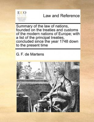 Kniha Summary of the Law of Nations, Founded on the Treaties and Customs of the Modern Nations of Europe; With a List of the Principal Treaties, Concluded S G F de Martens