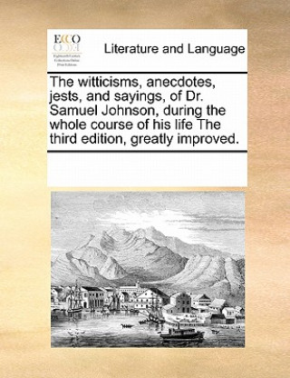 Buch Witticisms, Anecdotes, Jests, and Sayings, of Dr. Samuel Johnson, During the Whole Course of His Life the Third Edition, Greatly Improved. Multiple Contributors