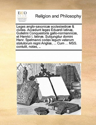 Kniha Leges Anglo-Saxonicae Ecclesiasticae & Civiles. Accedunt Leges Eduardi Latinae, Gulielmi Conquestoris Gallo-Normannicae, Et Henrici I. Latinae. Subjun Multiple Contributors