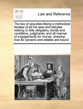 Carte Law of Securities Being a Methodical Treatise of All the Laws and Statutes Relating to Bills Obligatory, Bonds and Conditions, Judgments, and All Mann Multiple Contributors