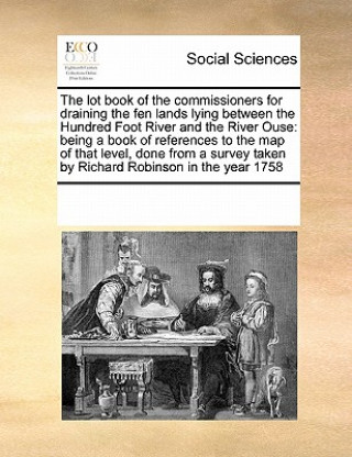 Buch Lot Book of the Commissioners for Draining the Fen Lands Lying Between the Hundred Foot River and the River Ouse Multiple Contributors