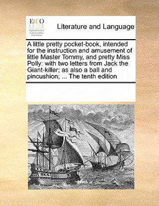 Book Little Pretty Pocket-Book, Intended for the Instruction and Amusement of Little Master Tommy, and Pretty Miss Polly Multiple Contributors