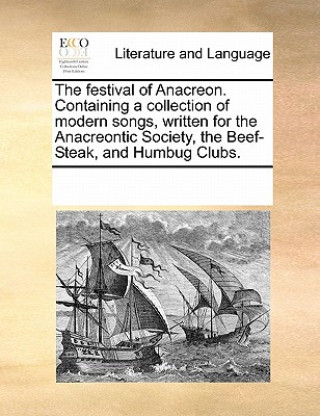 Книга Festival of Anacreon. Containing a Collection of Modern Songs, Written for the Anacreontic Society, the Beef-Steak, and Humbug Clubs. Multiple Contributors