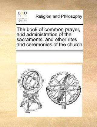 Buch Book of Common Prayer, and Administration of the Sacraments, and Other Rites and Ceremonies of the Church Multiple Contributors