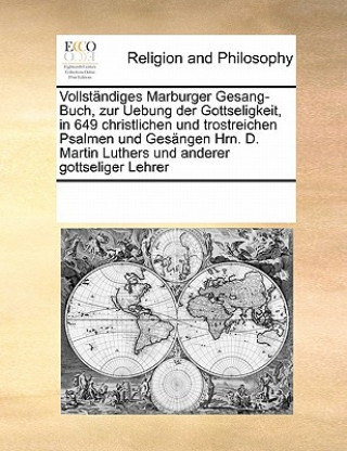 Książka Vollstandiges Marburger Gesang-Buch, zur Uebung der Gottseligkeit, in 649 christlichen und trostreichen Psalmen und Gesangen Hrn. D. Martin Luthers un Multiple Contributors