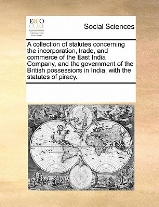 Buch collection of statutes concerning the incorporation, trade, and commerce of the East India Company, and the government of the British possessions in I Multiple Contributors