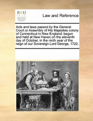 Könyv Acts and Laws Passed by the General Court or Assembly of His Majesties Colony of Connecticut in New England Multiple Contributors
