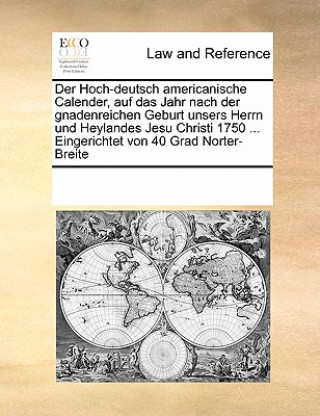 Libro Hoch-Deutsch Americanische Calender, Auf Das Jahr Nach Der Gnadenreichen Geburt Unsers Herrn Und Heylandes Jesu Christi 1750 ... Eingerichtet Von 40 G Multiple Contributors