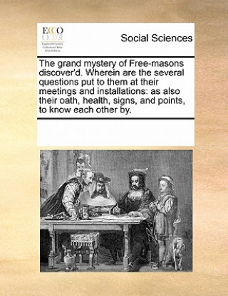 Książka Grand Mystery of Free-Masons Discover'd. Wherein Are the Several Questions Put to Them at Their Meetings and Installations Multiple Contributors