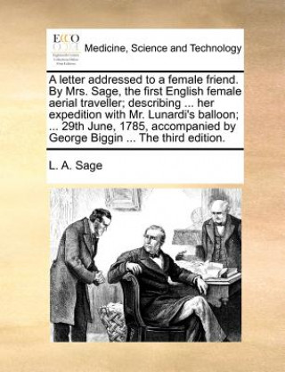 Kniha Letter Addressed to a Female Friend. by Mrs. Sage, the First English Female Aerial Traveller; Describing ... Her Expedition with Mr. Lunardi's Balloon L. A. Sage