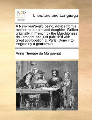 Libro New-Year's-Gift, Being, Advice from a Mother to Her Son and Daughter. Written Originally in French by the Marchioness de Lambert, and Just Publish'd w Anne Therese de Marguenat