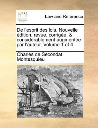 Carte de L'Esprit Des Lois. Nouvelle Edition, Revue, Corrigee, & Considerablement Augmentee Par L'Auteur. Volume 1 of 4 Baron Charles De Secondat Montesquieu