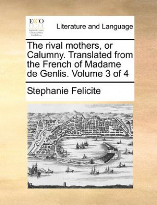 Kniha Rival Mothers, or Calumny. Translated from the French of Madame de Genlis. Volume 3 of 4 Stephanie Felicite