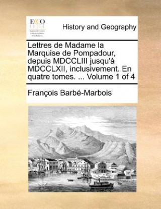 Książka Lettres de Madame la Marquise de Pompadour, depuis MDCCLIII jusqu'ï¿½ MDCCLXII, inclusivement. En quatre tomes. ...  Volume 1 of 4 Franï¿½ois Barbï¿½-Marbois