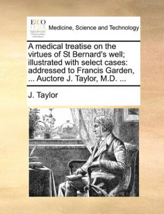 Livre Medical Treatise on the Virtues of St Bernard's Well; Illustrated with Select Cases J. Taylor