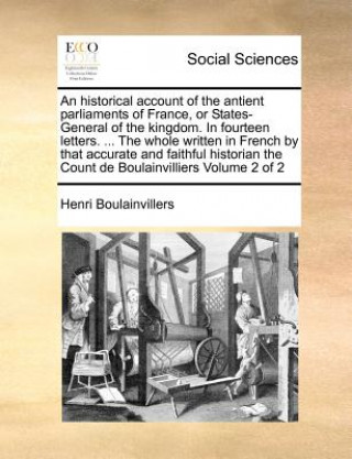 Knjiga Historical Account of the Antient Parliaments of France, or States-General of the Kingdom. in Fourteen Letters. ... the Whole Written in French by Tha Henri Boulainvillers