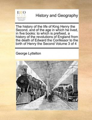 Book History of the Life of King Henry the Second, and of the Age in Which He Lived, in Five Books George Lyttelton