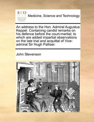 Knjiga Address to the Hon. Admiral Augustus Keppel. Containing Candid Remarks on His Defence Before the Court-Martial; To Which Are Added Impartial Observati Stevenson