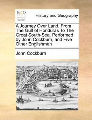 Knjiga Journey Over Land, from the Gulf of Honduras to the Great South-Sea. Performed by John Cockburn, and Five Other Englishmen John Cockburn