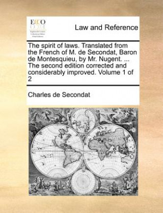 Kniha spirit of laws. Translated from the French of M. de Secondat, Baron de Montesquieu, by Mr. Nugent. ... The second edition corrected and considerably i Charles de Secondat