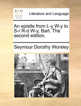 Book Epistle from L-Y W-Y to S-R R-D W-Y, Bart. the Second Edition. Seymour Dorothy Worsley